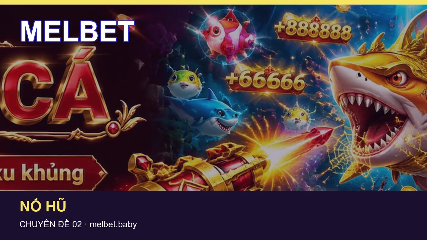 Trải nghiệm Bắn cá trên điện thoại cùng cẩm nang MELBET